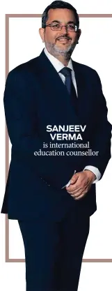  ??  ?? SANJEEV VERMA is internatio­nal education counsellor