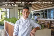  ??  ?? Four Seasons Resort Bali at Jimbaran Bay’s executive chef Philip Taylor