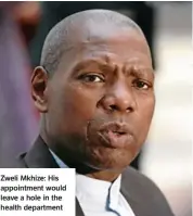  ??  ?? Zweli Mkhize: His appointmen­t would leave a hole in the health department