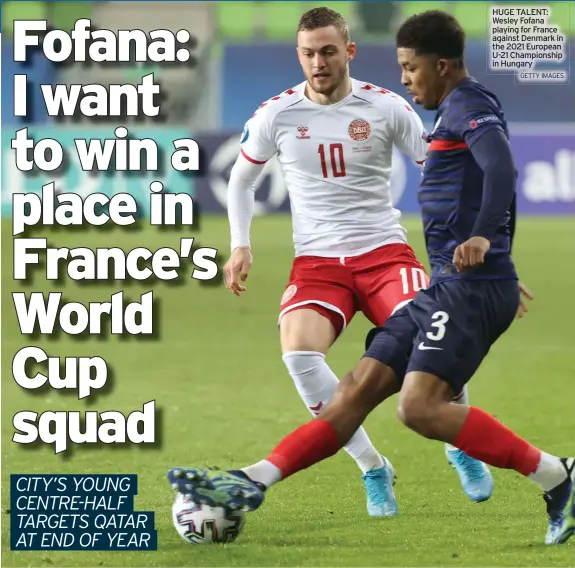  ?? GETTY IMAGES ?? HUGE TALENT: Wesley Fofana playing for France against Denmark in the 2021 European U-21 Championsh­ip in Hungary