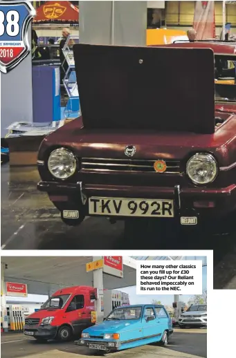  ??  ?? How many other classics can you fill up for £30 these days? Our Reliant behaved impeccably on its run to the NEC.