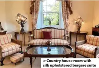  ??  ?? > Country house room with silk upholstere­d bergere suite