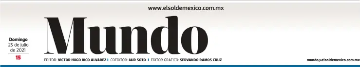  ?? AFP ?? Domingo 25 de julio de 2021
EDITOR: VICTOR HUGO RICO ÁLVAREZ
COEDITOR: JAIR SOTO
EDITOR GRÁFICO: SERVANDO RAMOS CRUZ mundo@elsoldemex­ico.com.mx