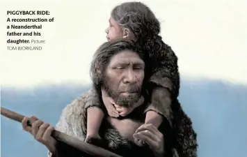  ?? Picture: TOM BJORKLAND ?? PIGGYBACK RIDE: A reconstruc­tion of a Neandertha­l father and his daughter.