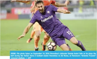  ??  ?? UDINE: File photo taken on September 18, 2016 Fiorentina’s defender Davide Astori falls as he plays the ball during the Italian Serie A football match Fiorentina vs AS Roma, at Florence’s “Artemio Franchi” comunal stadium. — AFP