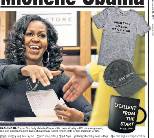  ??  ?? CASHING IN: Former First Lady Michelle Obama shills books Monday in DC. Her moneymakin­g tour also includes merchandis­e such as cheesy T-shirts for $35, hats for $35 and mugs for $20.