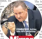  ??  ?? COMBATIVE Ashley tells MPS yesterday