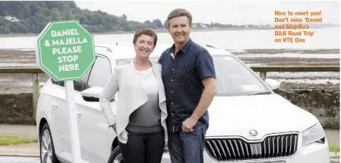  ??  ?? Nice to meet you! Don’t miss ‘Daniel and Majella’s B&B Road Trip’ on RTE One