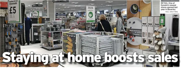  ?? HULL DAILY MAIL ?? RETAIL: One of Dunelm’s newest stores opened last year in Beverley