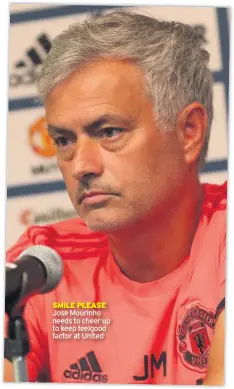  ??  ?? SMILE PLEASE Jose Mourinho needs to cheer up to keep feelgood factor at United