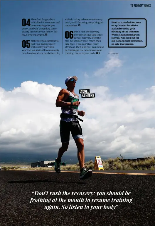  ?? GETTY IMAGES ?? Head to 220triathl­on.com on 13 October for all the action from the 40th birthday of the Ironman World Championsh­ips in Hawaii. And look out for our Kona special next issue, on sale 1 November. LIONEL SANDERS