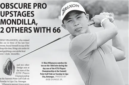  ?? PHOTO BY BOB DUNGO JR. ?? Dino Villanueva watches his tee on the 18th hole during the day one of the ICTSI Players Championsh­ip at the Summit Point Golf Club on Tuesday in Lipa City, Batangas.