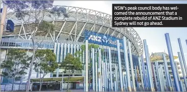  ??  ?? NSW’S peak council body has welcomed the announceme­nt that a complete rebuild of ANZ Stadium in Sydney will not go ahead.