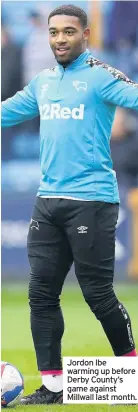  ??  ?? Jordon Ibe warming up before Derby County’s game against Millwall last month.