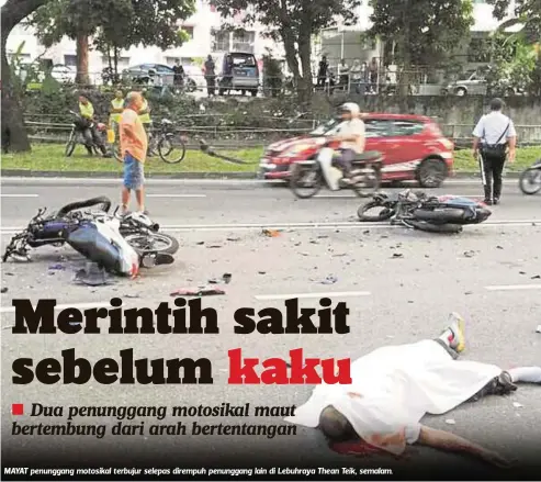  ??  ?? MAYAT penunggang motosikal terbujur selepas dirempuh penunggang lain di Lebuhraya Thean Teik, semalam.