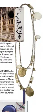 ??  ?? SOUNDS RIGHT For the collection’s long necklace (right), Hamilton took inspiratio­n from jewellery worn by Afghan
nomads. “I love the very fine clinking sound that traditiona­l pieces make, so we hammered our pieces thin to create a very
light...