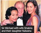  ??  ?? Sir Michael with wife Shakira and their daughter Natasha