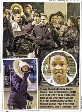  ??  ?? Trevor Rhudd’s friends, family (above) and girlfriend (inset left) grieve as teen’s body is removed from scene where he was shot to death in Rockaway, Queens. A relative said 15-year-old Trevor (above inset) was a “humble” boy.