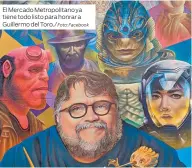  ?? Foto: Facebook ?? El Mercado Metropolit­ano ya tiene todo listo para honrar a Guillermo del Toro./