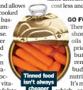  ?? ?? Tinned food isn’t always cheaper