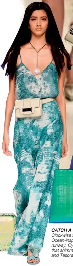  ??  ?? CATCH A SEA BREEZE Clockwise from above: Ocean-inspired bag on the runway, Cybill Ocean bags that shimmer, runway look and Tesora clutch