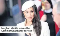  ??  ?? Meghan Markle leaves the Commonweal­th Day service