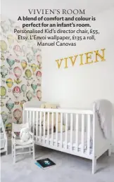  ??  ?? VIVIEN’S ROOM
A blend of comfort and colour is perfect for an infant’s room. Personalis­ed Kid’s director chair, £55, Etsy. L’envoi wallpaper, £135 a roll, Manuel Canovas