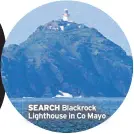  ??  ?? Blackrock Lighthouse in Co Mayo SEARCH