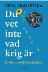  ?? ?? DAGBOK / ESSÄ Yeva Skalietska
Du vet inte vad krig är. En ukrainsk flickas dagbok
Övers. Åsa Malm
Bazar förlag 2022