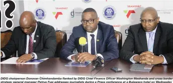  ??  ?? DIDG chairperso­n Donovan Chimhandam­ba flanked by DIDG Chief Finance Officer Washington Mashanda and cross border strategy general manager Petrus Fusi addresses journalist­s during a Press conference at a Bulawayo hotel on Wednesday