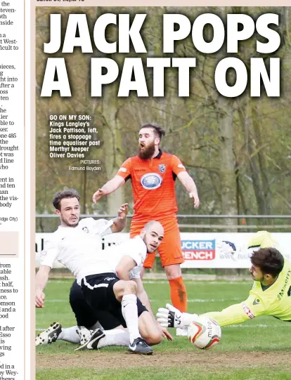  ?? Daniel Walker (Cambridge City) PICTURES: Edmund Boyden ?? GO ON MY SON: Kings Langley’s Jack Pattison, left, fires a stoppage time equaliser past Merthyr keeper Oliver Davies