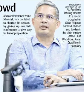  ?? PhotograPh courtesy of sBP ?? AL Panlilio is looking forward to a record crowd when gilas Pilipinas battles Lebanon and Jordan in the sixth window of the fIBa World cup asian Qualifiers in february.