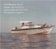  ??  ?? The Glasspar Seafair Sedan was the first of many boats that Tom and Mel enjoyed together.