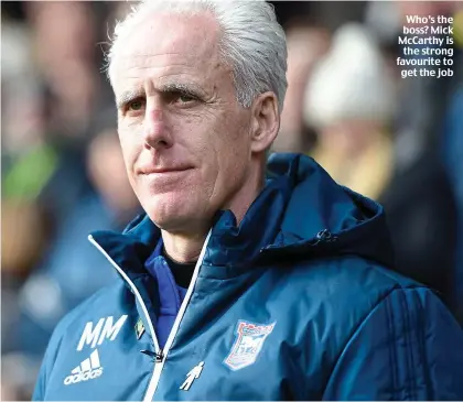  ??  ?? Who’s the boss? Mick McCarthy is the strong favourite to get the job