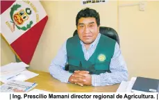  ?? ?? | Ing. Prescilio Mamani director regional de Agricultur­a. |