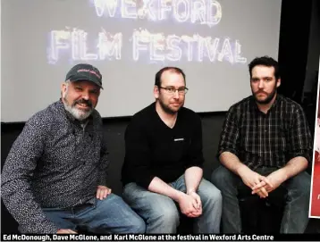  ??  ?? Ed McDonough, Dave McGlone, and Karl McGlone at the festival in Wexford Arts Centre