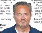  ?? ?? Tragic...actor Matthew Perry died last year