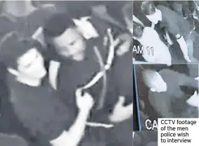  ??  ?? CCTV footage of the men police wish to interview