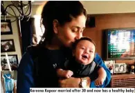  ??  ?? Kareena Kapoor married after 30 and now has a healthy baby