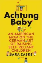  ?? — TNS ?? Zaske’s books explores how German parents raise self-reliant children, in the belief that they need to learn survival skills from young.