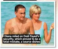  ?? ?? Diana relied on Dodi Fayed’s security, which proved to be a fatal mistake, a source dishes
