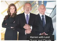  ??  ?? Karren with Lord Sugar and Claude
