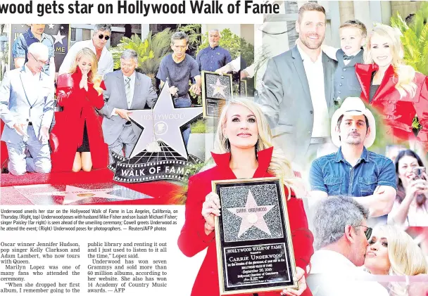  ?? — Reuters/AFP photos ?? Underwood unveils her star on the Hollywood Walk of Fame in Los Angeles, California, on Thursday. (Right, top) Underwood poses with husband Mike Fisher and son Isaiah Michael Fisher; singer Paisley (far right) is seen ahead of the unveiling ceremony; Cowell greets Underwood as he attend the event; (Right) Underwood poses for photograph­ers.