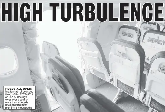  ?? ?? HOLES ALL OVER: In aftermath of door plug flying off this 737 MAX 9 on Jan. 5, Boeing’s woes over a span of more than a decade have become more prominent to observers.