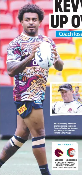  ?? ?? Ezra Mam during a Brisbane Broncos training session at Suncorp Stadium on Monday; and (inset) Kevin Walters. Picture: Getty Images
