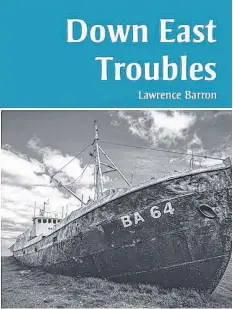  ?? CONTRIBUTE­D ?? “Down East Troubles” by Lawrence Barron is a fictional look at the impact of a mobile work force on two families.