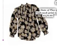  ??  ?? State of Play high-neck print top, $129.99