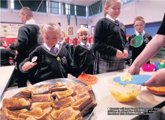  ??  ?? ● Parents will have to pay if they want their children to attend the county-wide school Breakfast Club Scheme before 8.25am