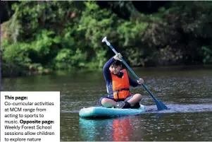  ?? ?? This page: Co-curricular activities at MCM range from acting to sports to music. Opposite page: Weekly Forest School sessions allow children to explore nature