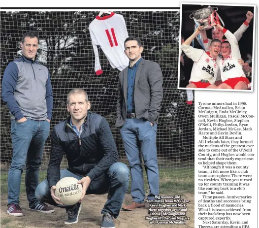  ??  ?? Big reunion: Old team-mates Brian McGuigan, Kevin Hughes and Mark Harte together again and (above) McGuigan and Hughes lift the Sam Maguirewit­h Cormac McAnallen